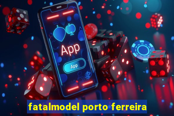 fatalmodel porto ferreira